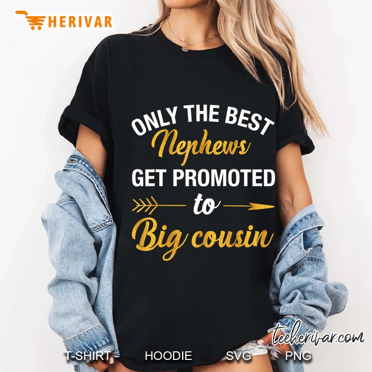 Only The Best Nephews Get Promoted To Big Cousin Ladies Tee
