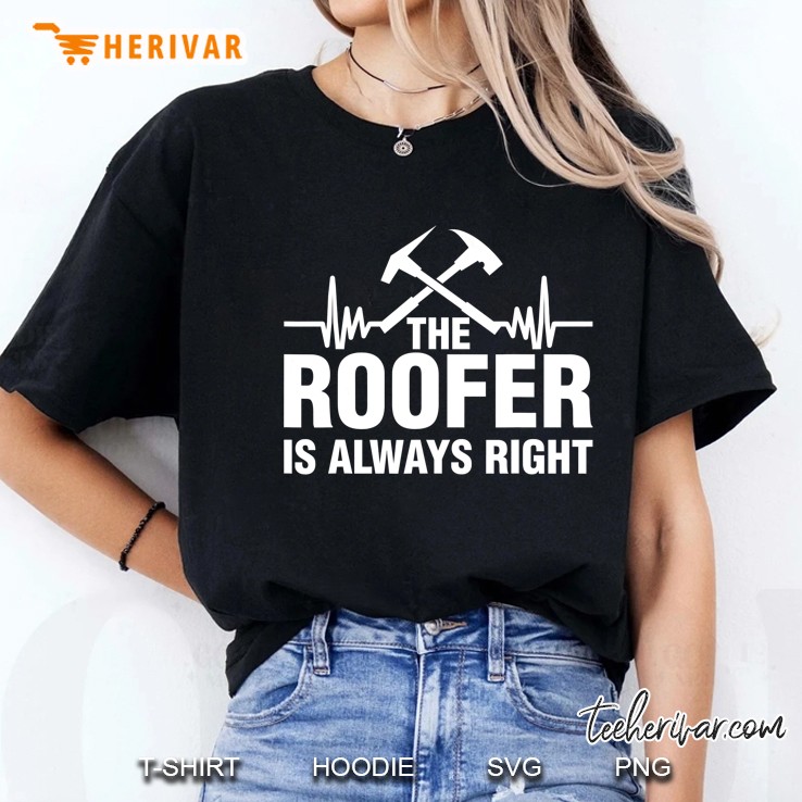 The Roofer Is Always Right Funny Roofing Mm Ladies Tee