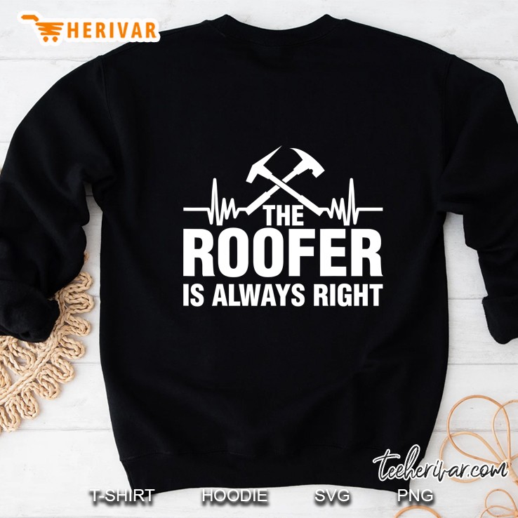 The Roofer Is Always Right Funny Roofing Mm Sweatshirt