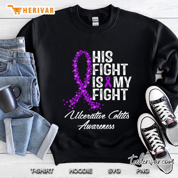 Ulcerative Colitis Awareness Tshirt His Fight Is My Tee Gift Sweatshirt