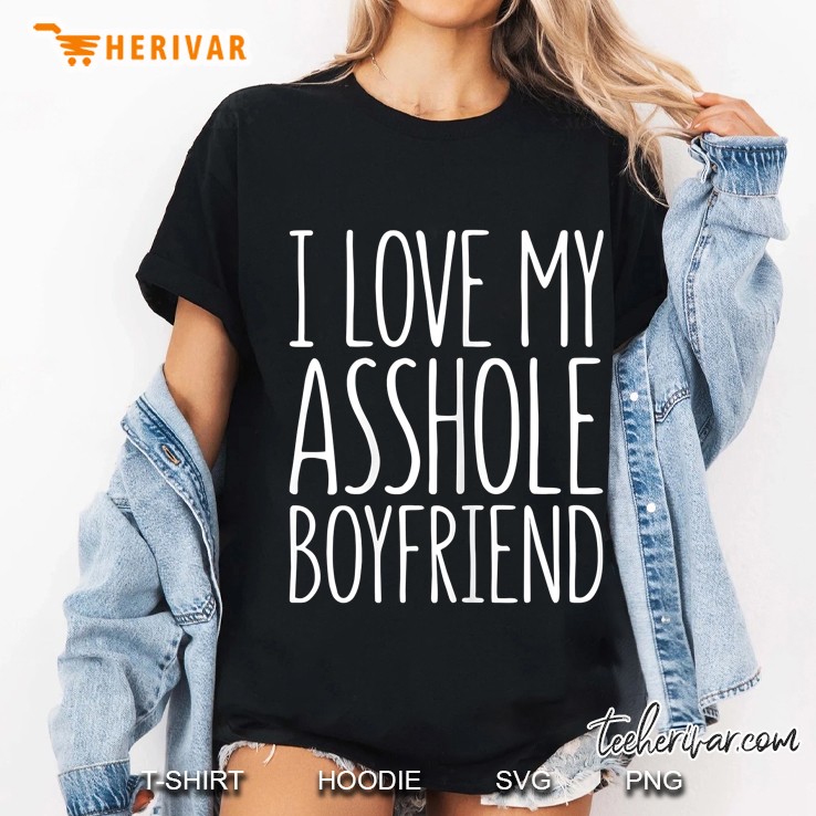 Womens I Love My Asshole Boyfriend Gift For Girlfriend Hoodie