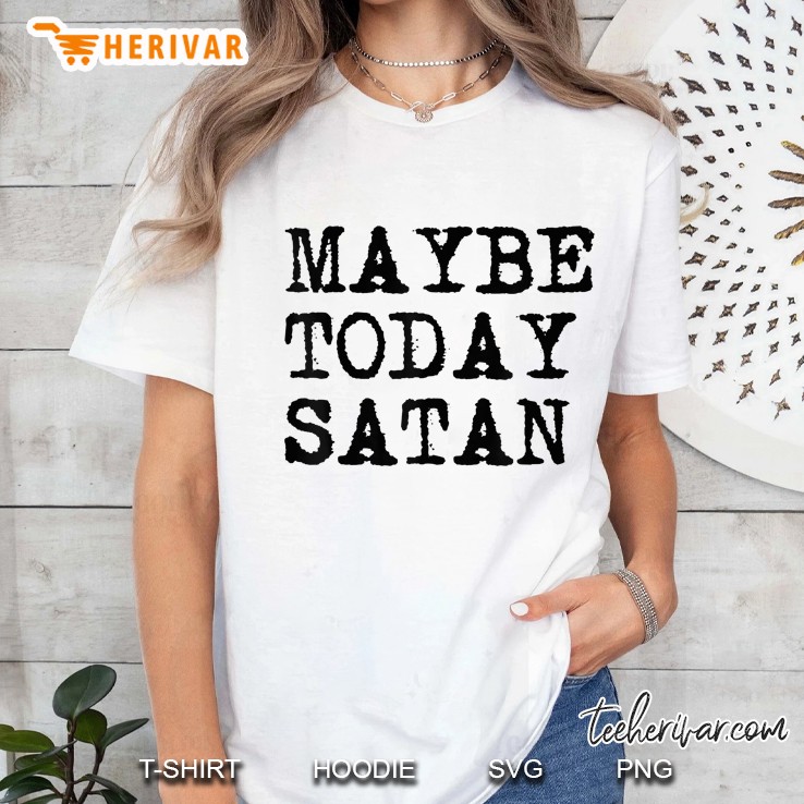 Maybe Today Satan Adult Dark Humor Sarcastic Funny Gift Idea Hoodie