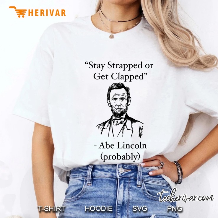 Stay Strapped Or Get Clapped Abe Lincoln Funny Quote Ladies Tee