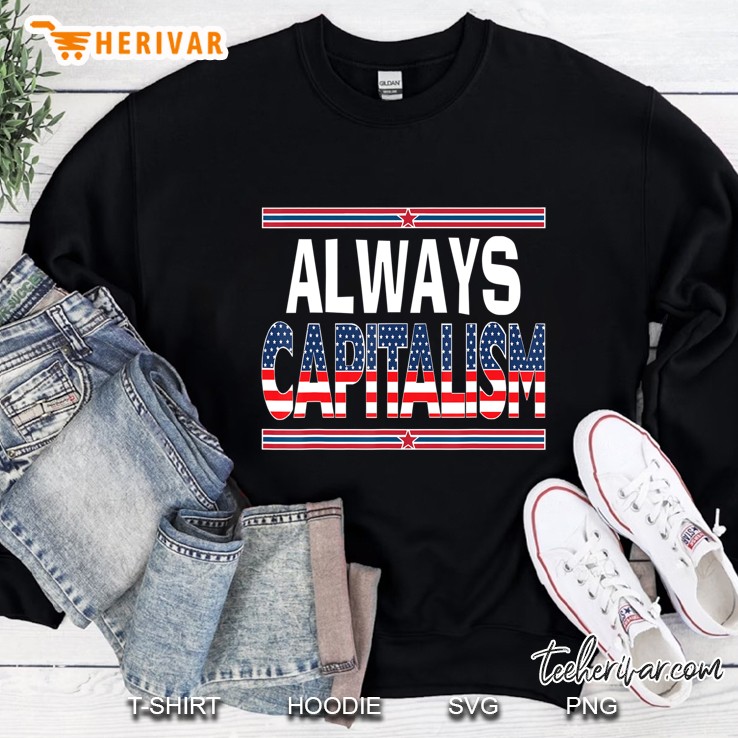Always Capitalism Shirt Anti Socialism Trump Never Socialist Sweatshirt