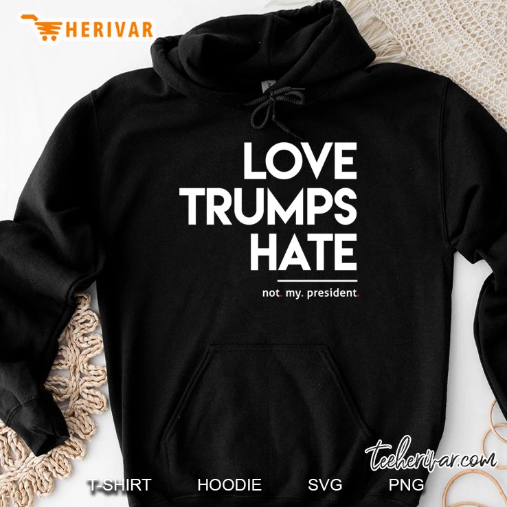 Love Trumps Hate (Not My President) Hoodie