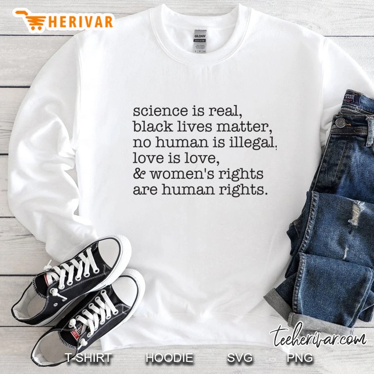 Science Is Real, Black Lives Matter, Love Is Love, And Womens Rights Are Human Rights Sweatshirt