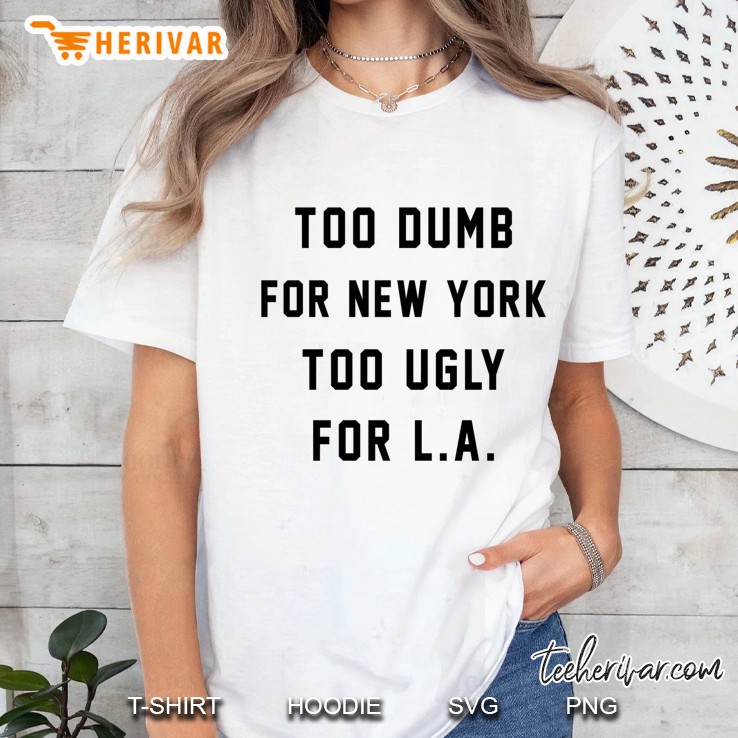 Too Dumb For New York Too Ugly For La Hoodie