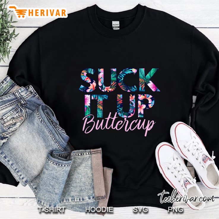 Suck It Up Buttercup Floral Version Sweatshirt