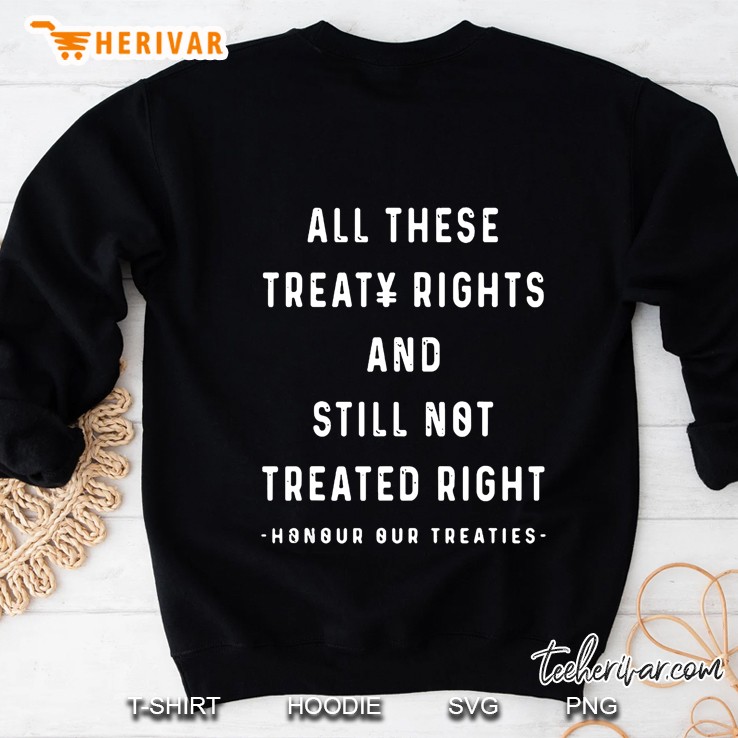 All These Treaty Rights And Still Not Treated Right Sweatshirt