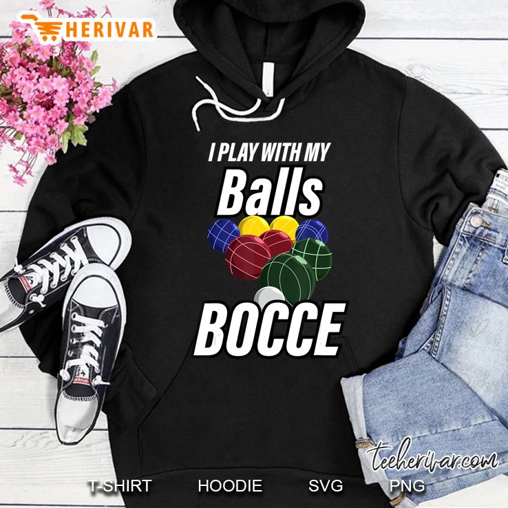 Bocce Balls Tshirt I Play With My Bocci Outdoor Game Hoodie