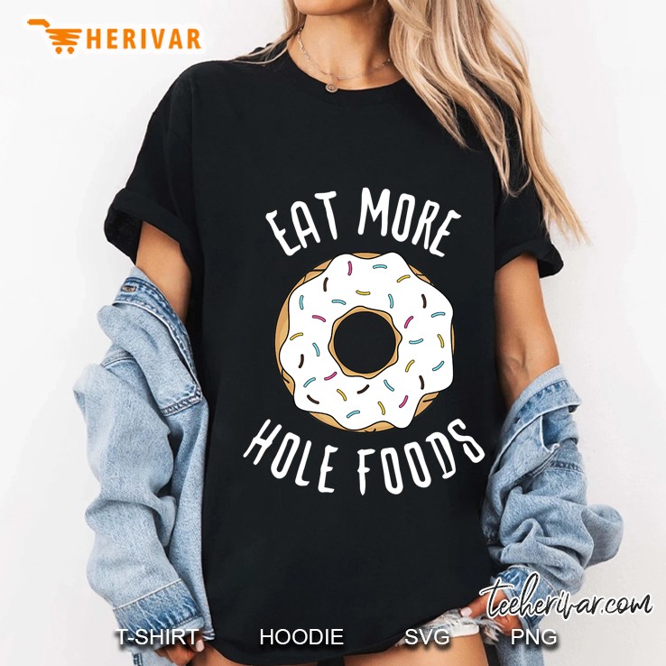 Eat More Hole Foods Sarcasm Funny Donut Gift Idea Ladies Tee