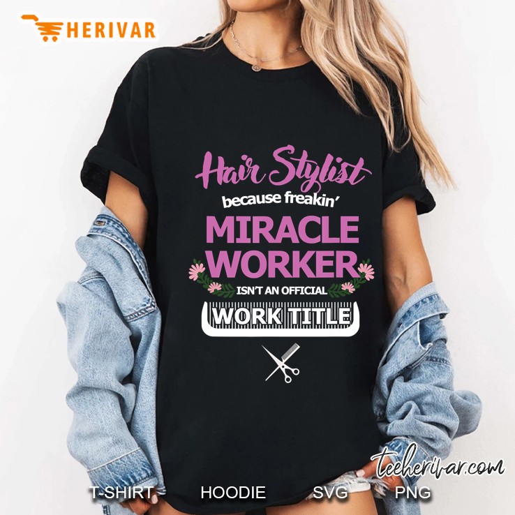 Funny Hair Stylist Miracle Worker Work Title Stylist Gift Ladies Tee