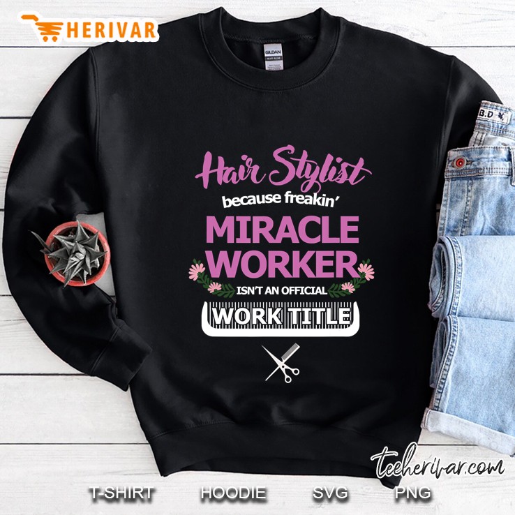 Funny Hair Stylist Miracle Worker Work Title Stylist Gift Sweatshirt