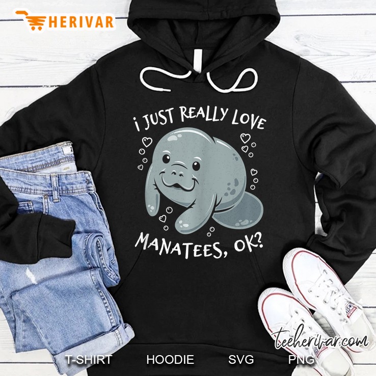 Manatee Conservation Shirt I Just Really Love Manatees, Ok Hoodie