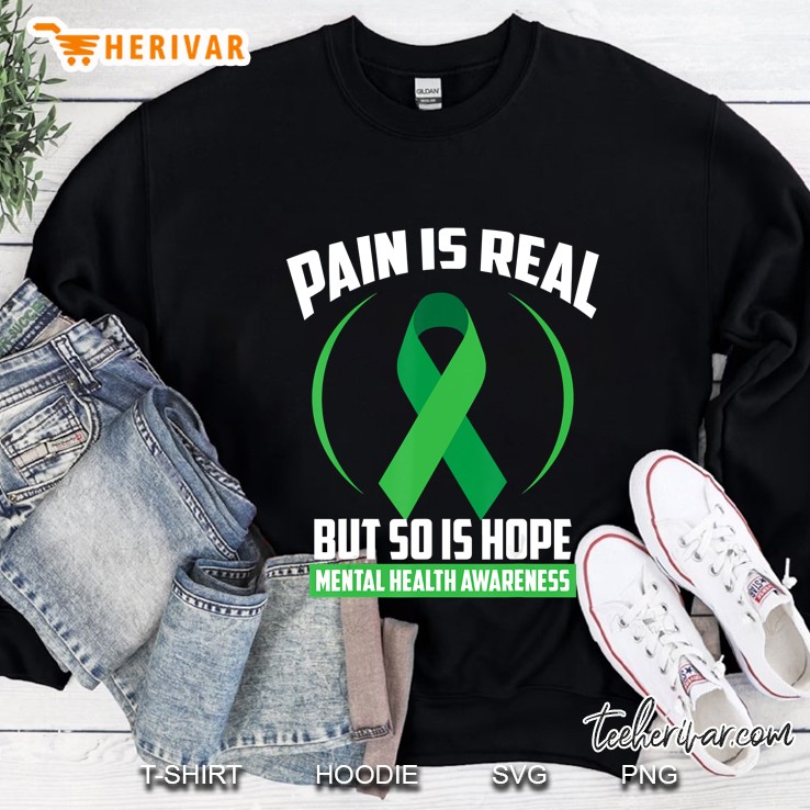 Pain Is Real But So Is Hope Mental Health Awareness Sweatshirt
