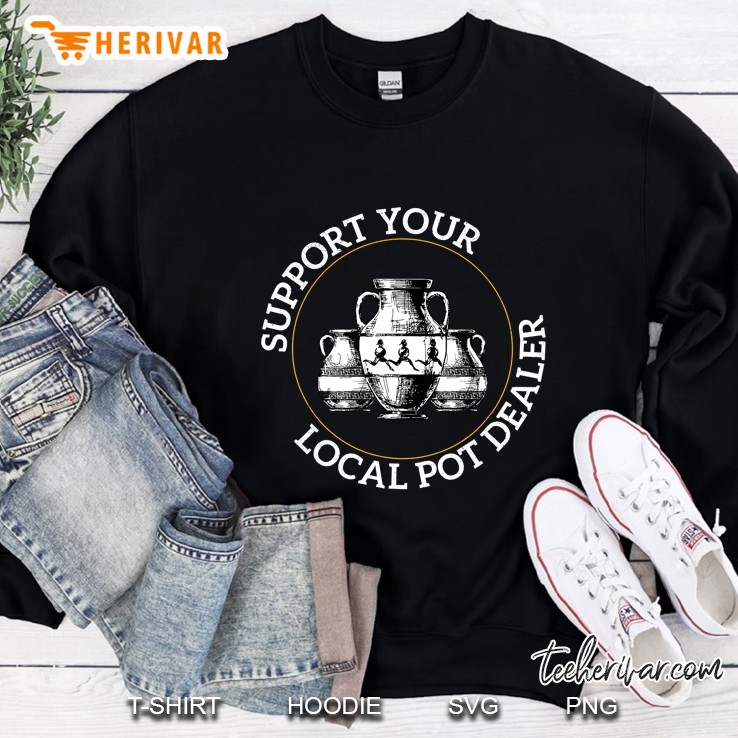 Support Your Local Pot Dealer, Funny Pottery Sweatshirt