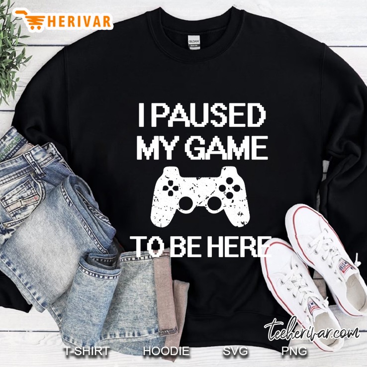 I Paused My Game To Be Here Funny Gamer Saying Sweatshirt