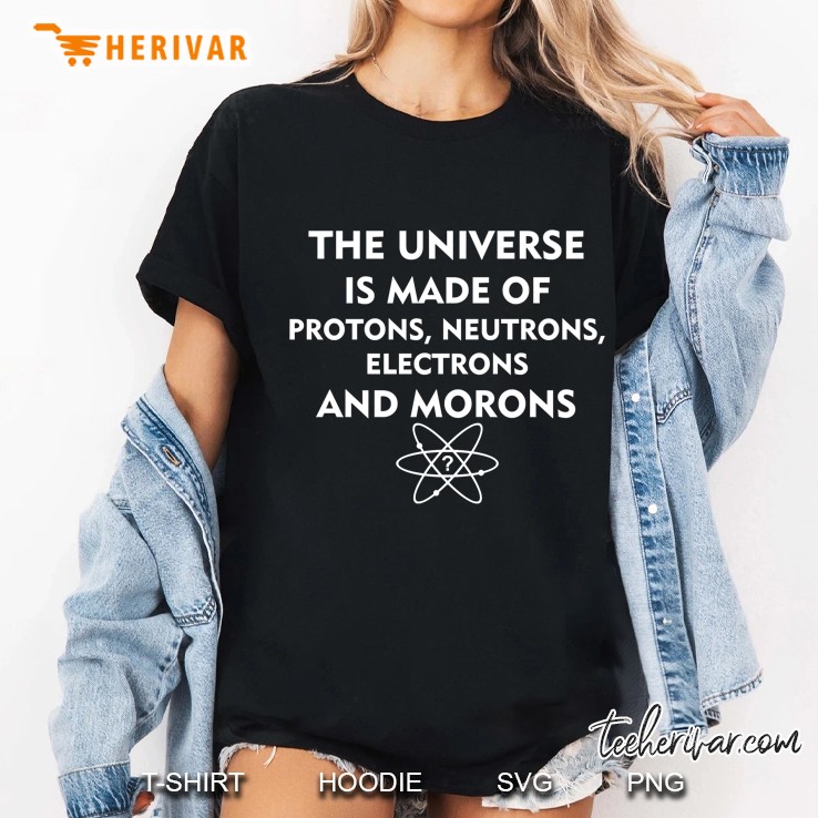 The Universe Is Made Of Protons, Neutrons, Electrons And Morons (White) Hoodie