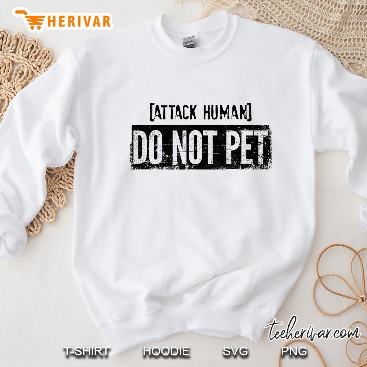 Attack Human Do Not Pet - Clever Witty Sarcastic Humor Sweatshirt