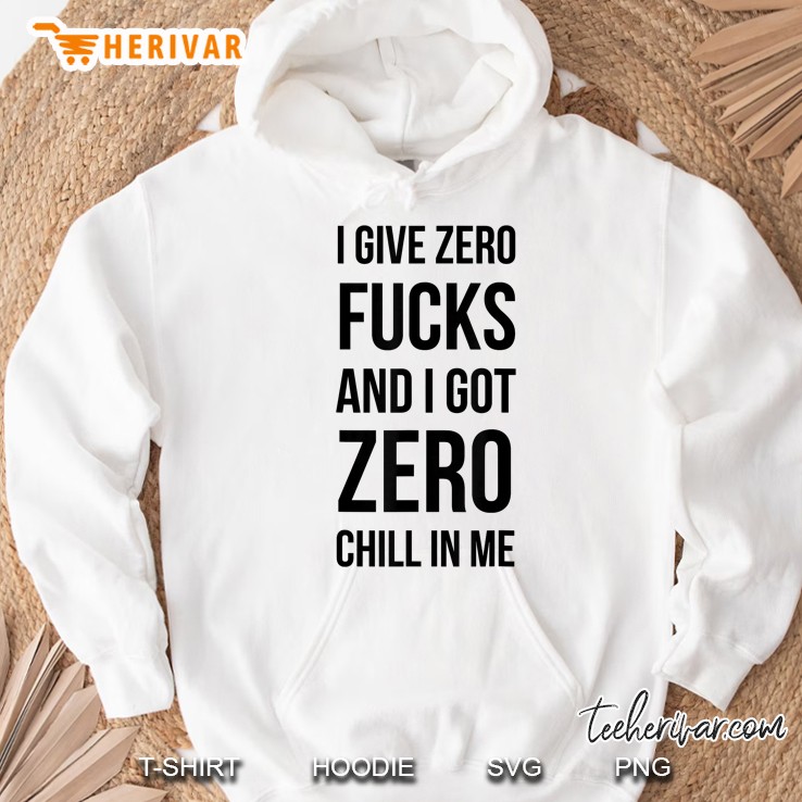 I Give Zero Fucks And I Got Zero Chill In Me Mugs