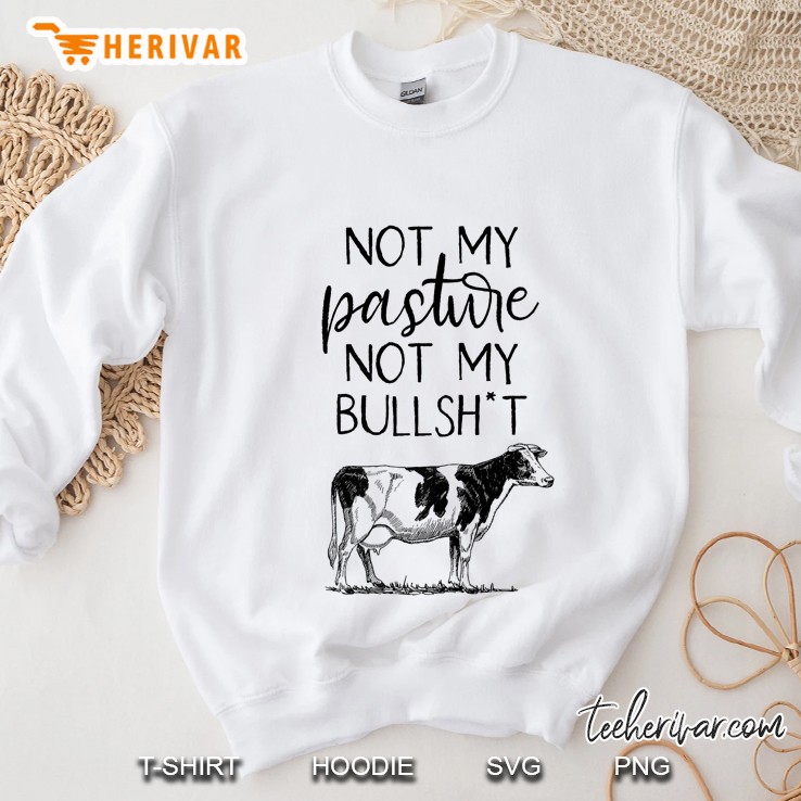 Not My Pasture Not My Bullshit Funny Sassy Southern Premium Sweatshirt