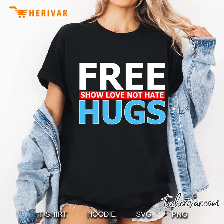 Free Hugs Show Love Not Hate Inspirational Unity Tee Shirt 5 Hoodie