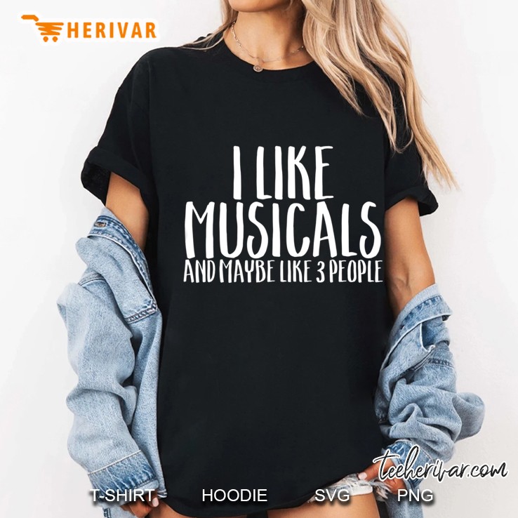 I Like Musicals And Maybe 3 People Funny Theatre Fan Shirt Hoodie