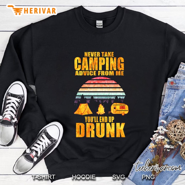 Never Take Camping Advice From Me End Up Drunk Vintage Tee Sweatshirt