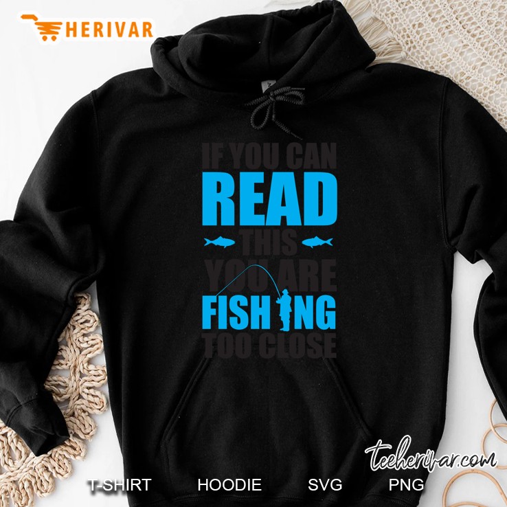 If You Can Read This You Are Fishing Too Close Hoodie