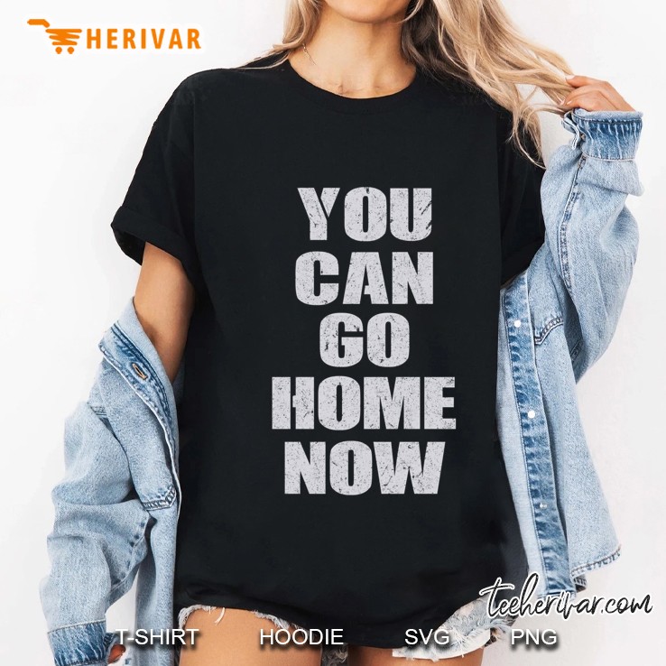 You Can Go Home Now Gym Workout Motivational Classic Hoodie