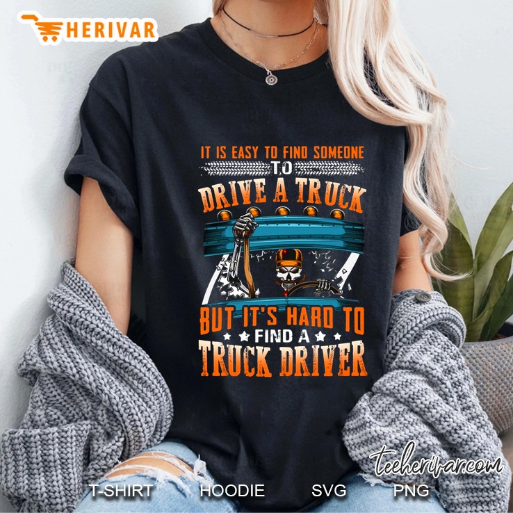 It Is Easy To Find Someone To Drive A Truck But It's Hard To Find A Truck Driver Hoodie