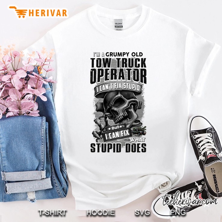 I'm A Grumpy Old Tow Truck Operator I Can't Fix Stupid Skull Version Shirt