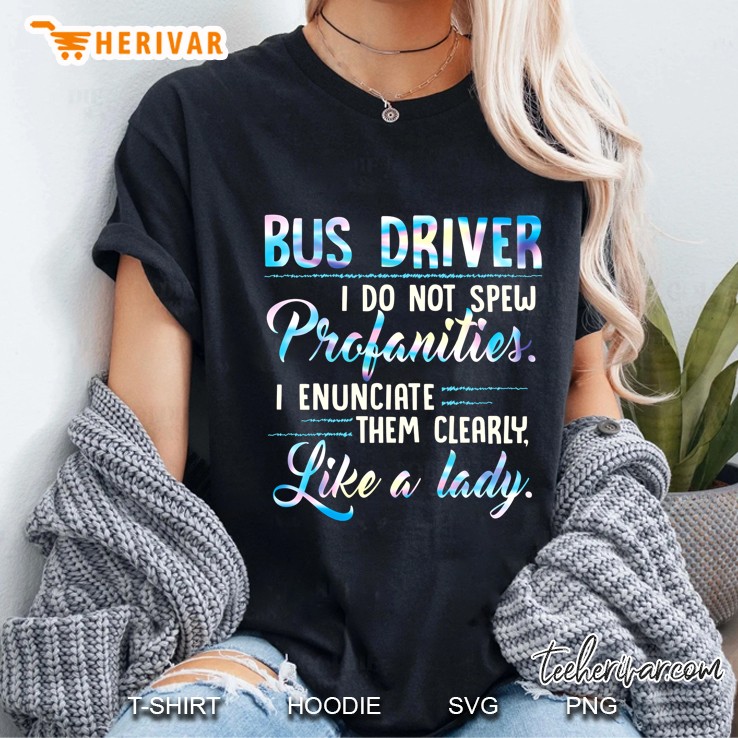 Bus Driver I Do Not Spew Profanities I Enunciate Them Clearly Like A Lady Ladies Tee