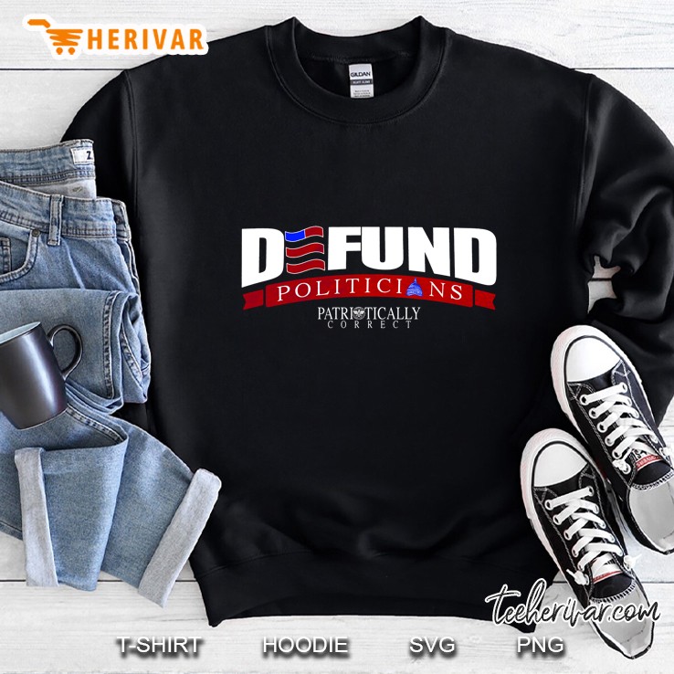 Defund Politicians Patriotically Correct Sweatshirt