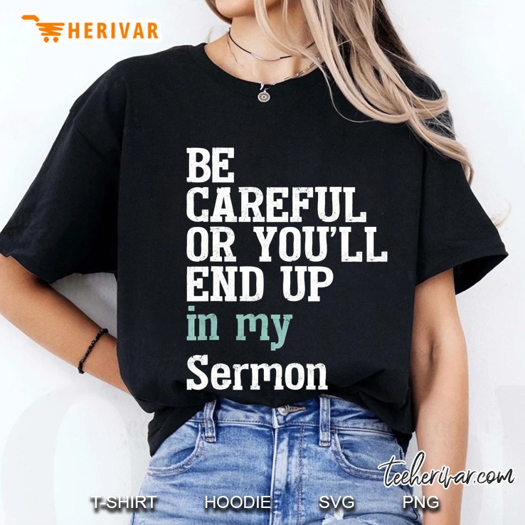 Be Careful Or You'll End Up In My Sermon Pastor Christian Hoodie