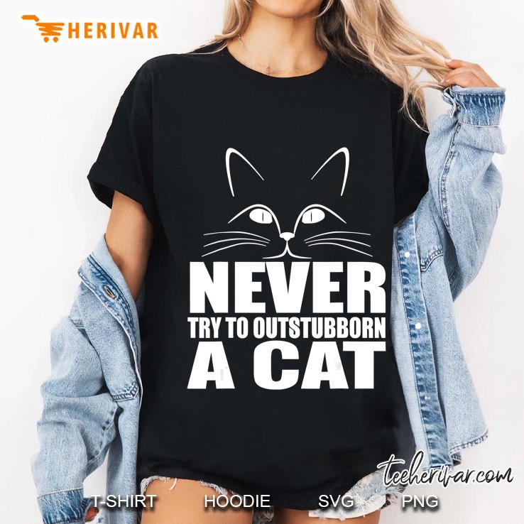 Cat Funny Gift - Never Try To Out Stubborn A Cat Ladies Tee