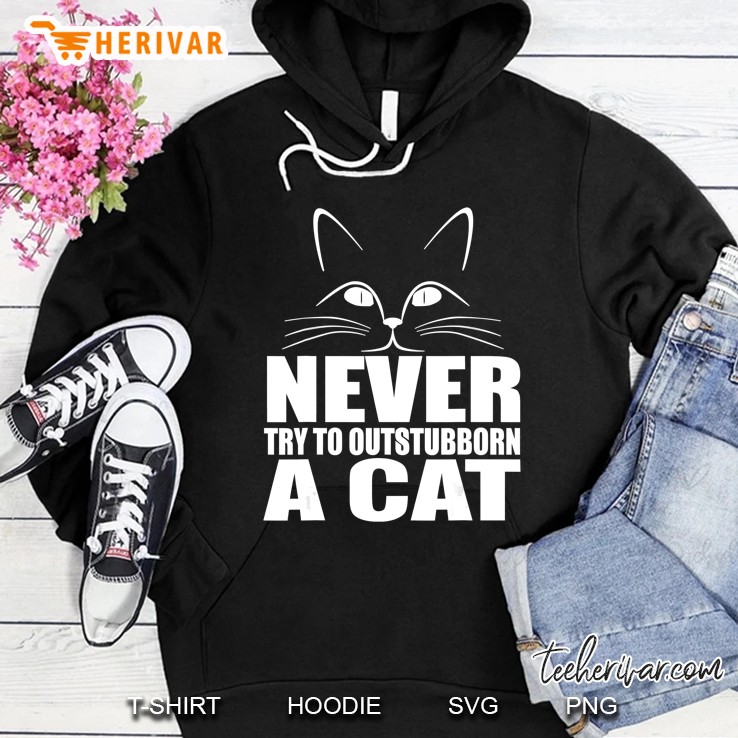 Cat Funny Gift - Never Try To Out Stubborn A Cat Hoodie