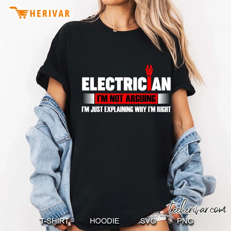 Electrician I Not Arguing I'm Just Explaining Why I'm Right Hoodie