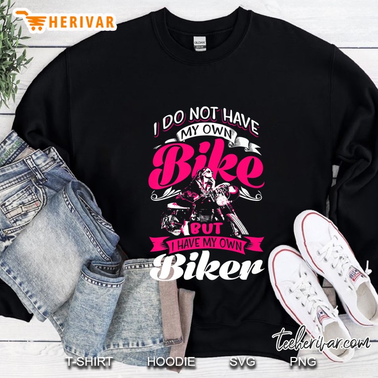I Do Not Have My Own Bike But I Have My Own Biker Sweatshirt