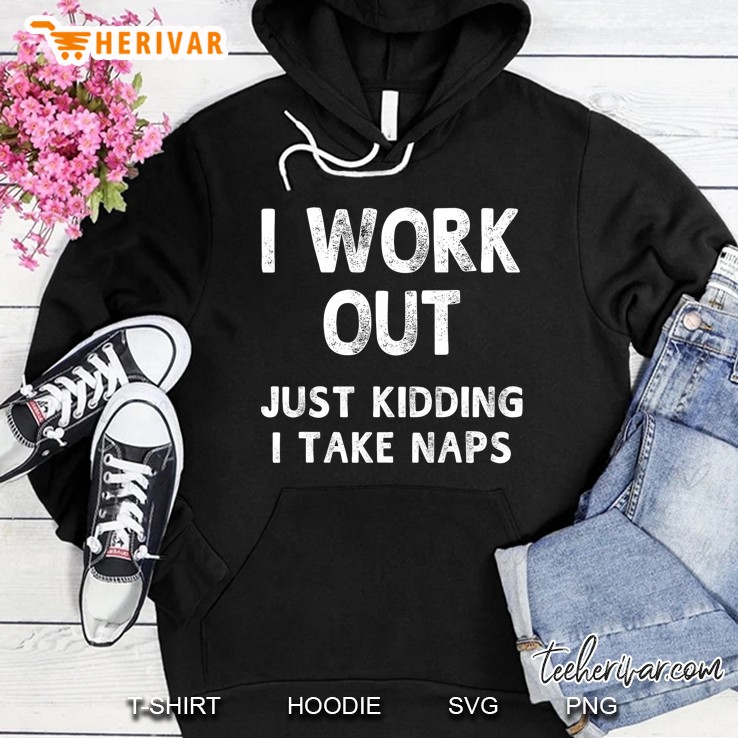 I Work Out Just Kidding I Take Naps Funny Humorous Hoodie