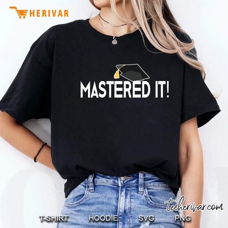 Masters Graduation Gift Mastered It! Tee For Him Her Ladies Tee