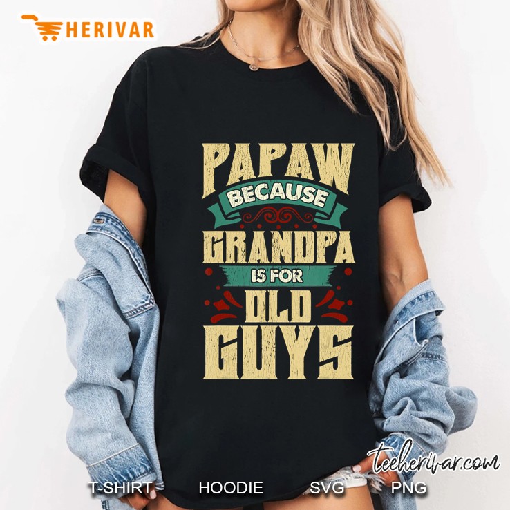 Mens Papaw Because Grandpa Is For Old Guys Fathers Day Gifts Ladies Tee
