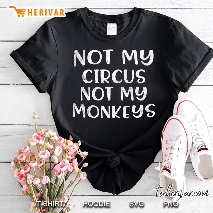 Not My Circus Not My Monkeys Premium Gift Shirt