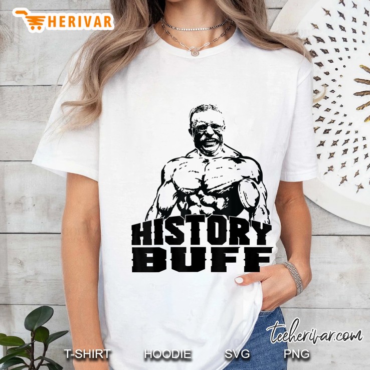 Theodore Roosevelt History Buff Funny Gym Shirt Hoodie