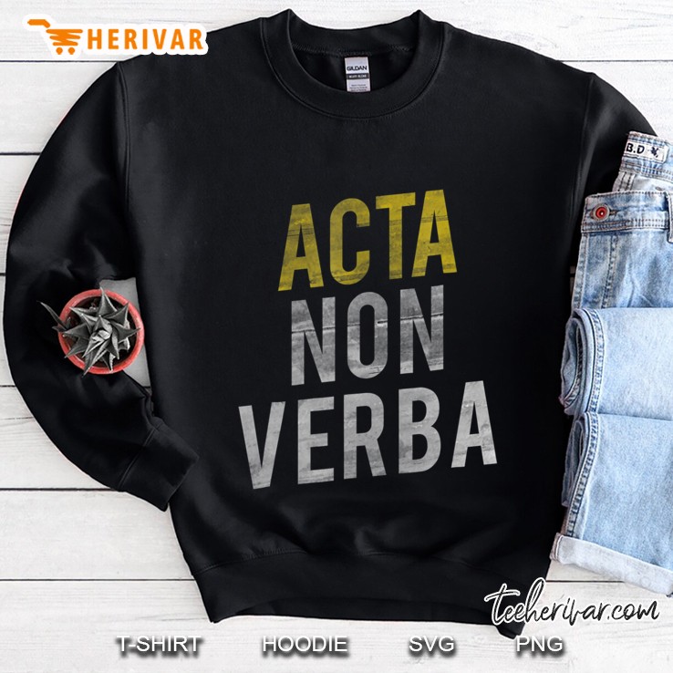 Acta Non Verba - Actions, Not Words Latin Saying Shirt Sweatshirt