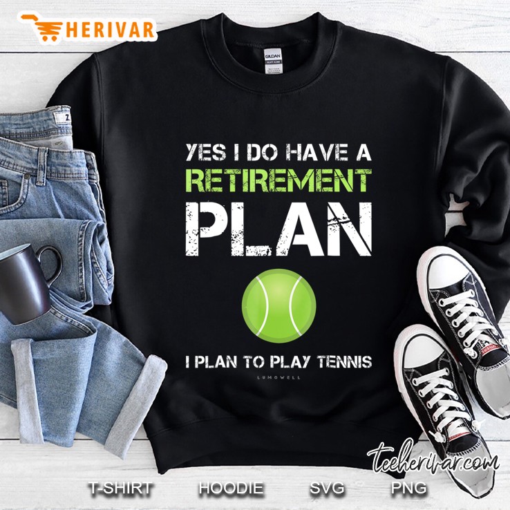 Funny Tennis Shirts Yes I Have A Retirement Plan Play Tennis Sweatshirt