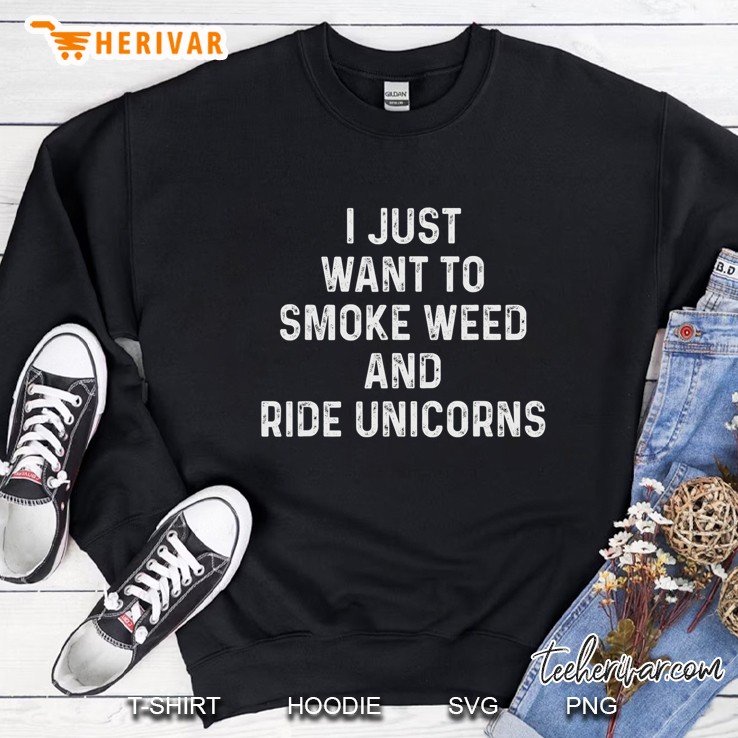 Stoner Marijuana I Just Want To Smoke Weed Ride Unicorns 420 Sweatshirt