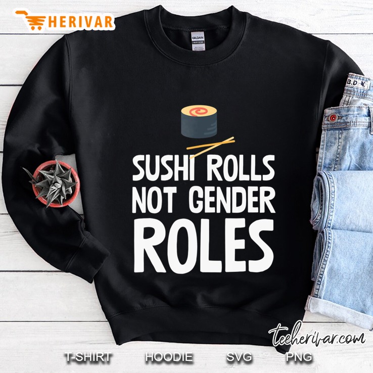 Sushi Rolls Not Gender Roles Funny Feminism Sweatshirt