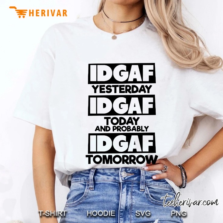 Idgaf Yesterday Idgaf Today And Probably Idgaf Tomorow Ladies Tee