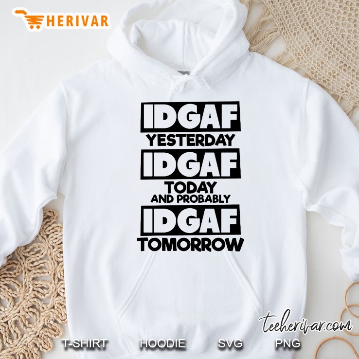 Idgaf Yesterday Idgaf Today And Probably Idgaf Tomorow Hoodie